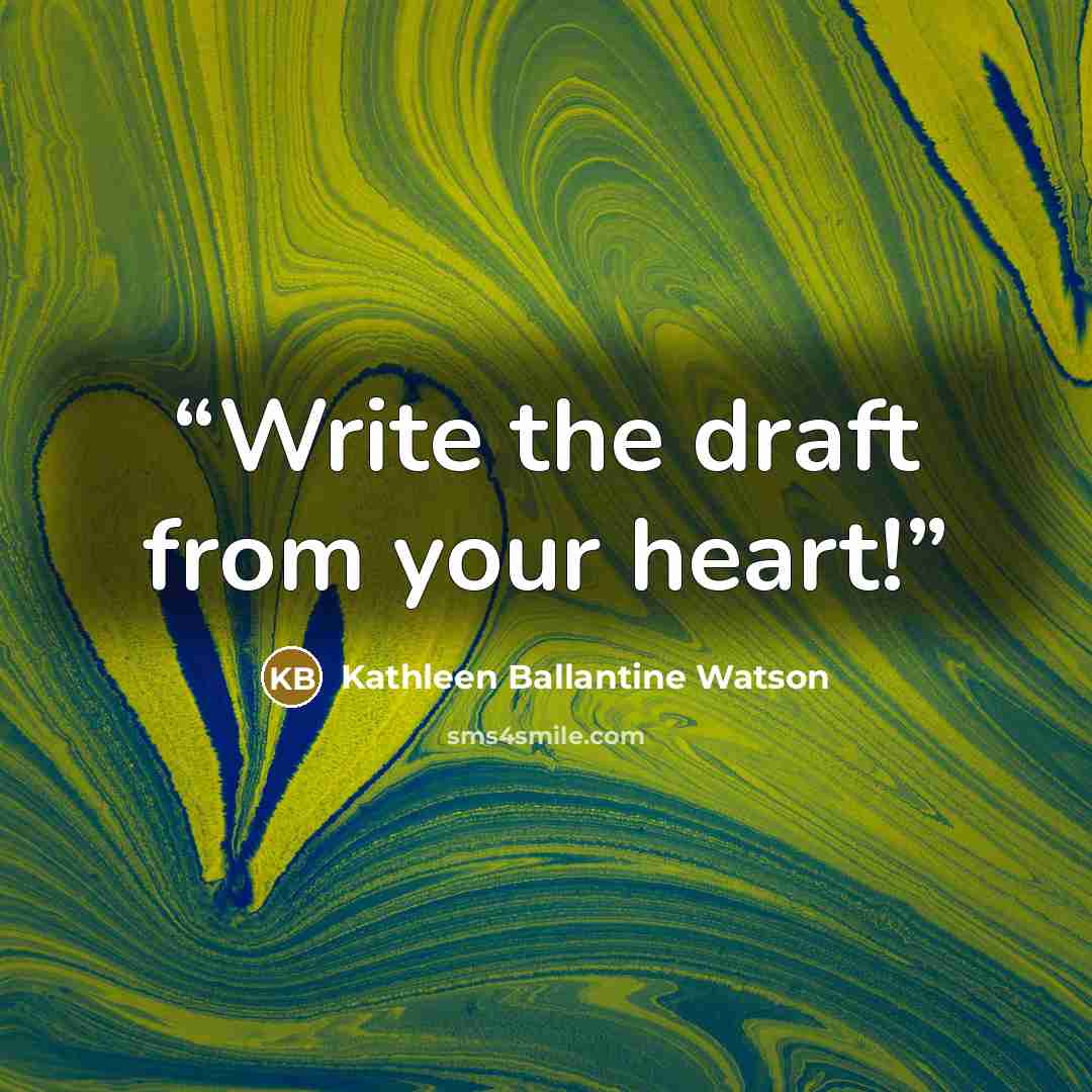 “Write the draft from your heart!” quote by Kathleen Ballantine Watson