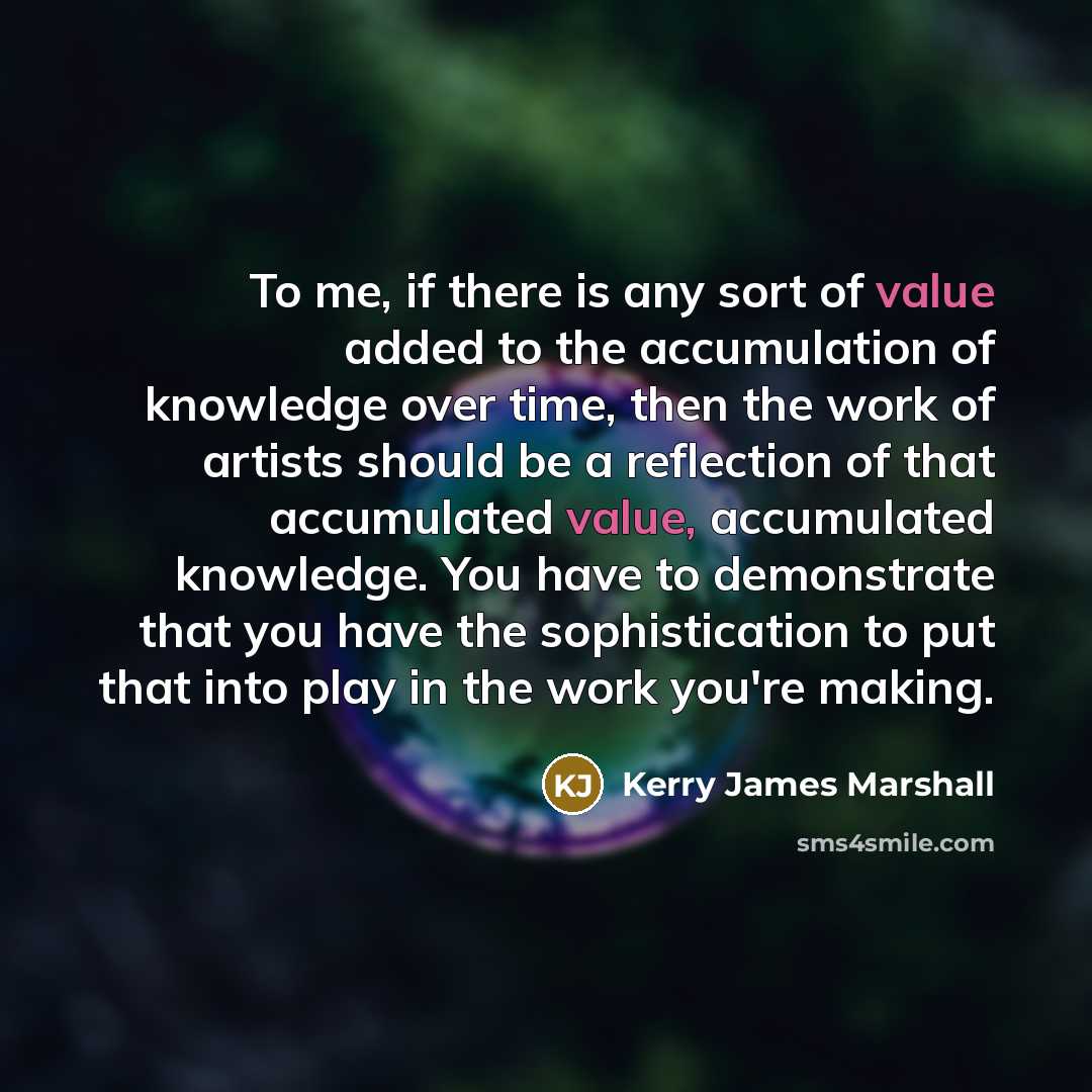 “To me, if there is any sort of value added…” quote by Kerry James Marshall