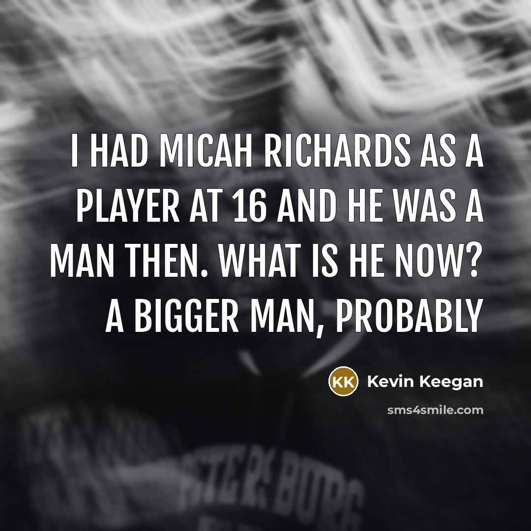 “I had Micah Richards as a player at 16 and…” quote by Kevin Keegan