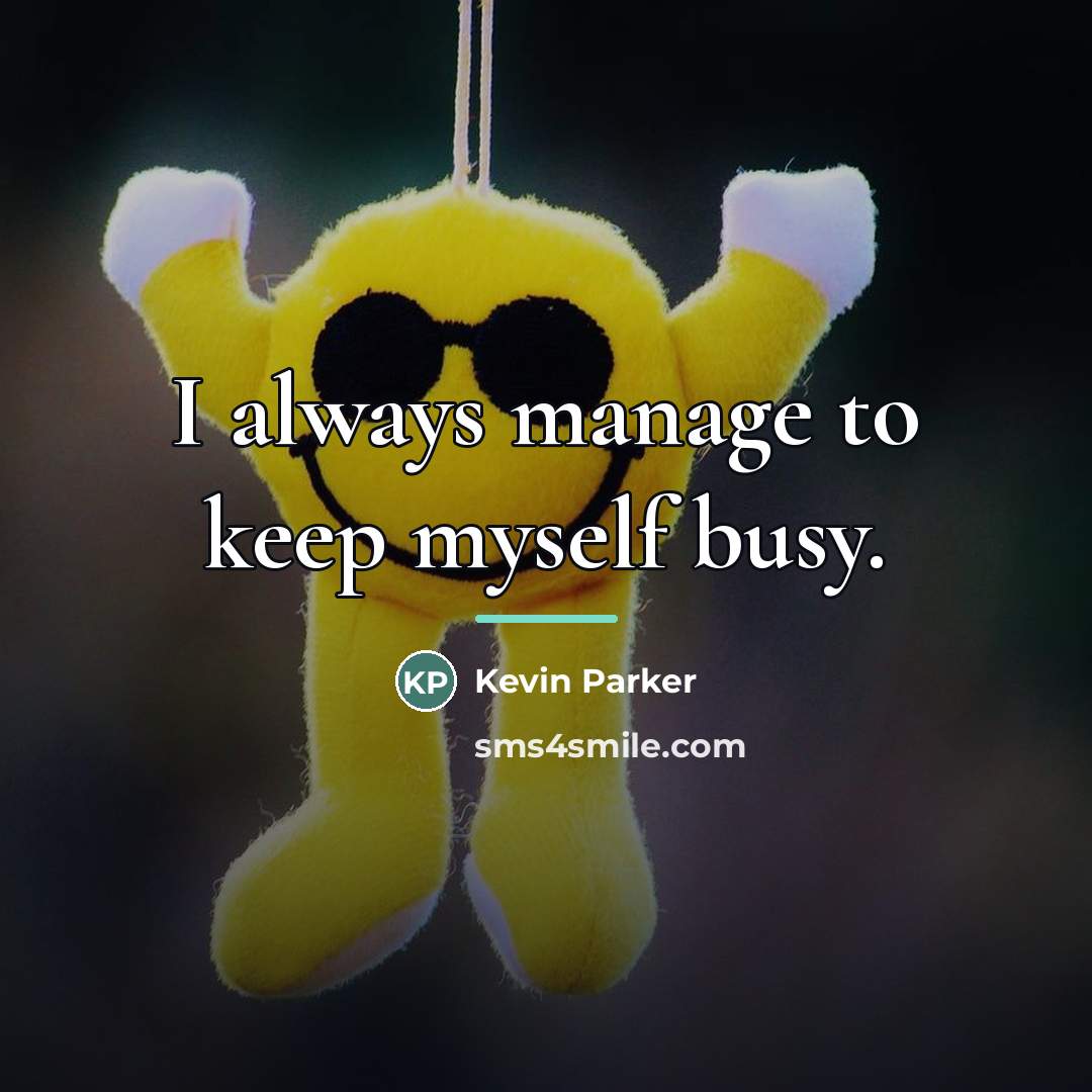 “I always manage to keep myself busy.…” quote by Kevin Parker
