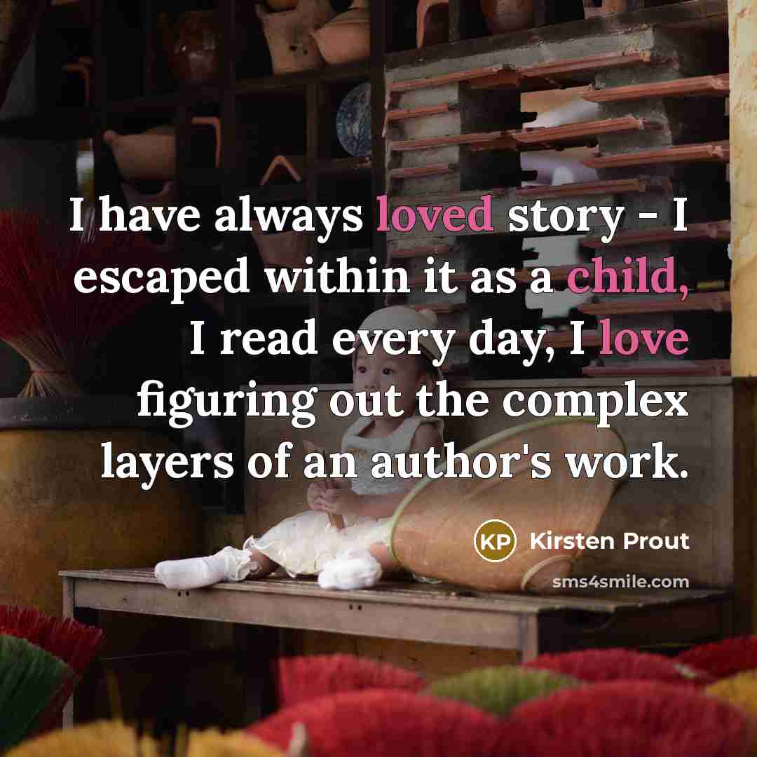 “I have always loved story - I escaped within it…” quote by Kirsten Prout