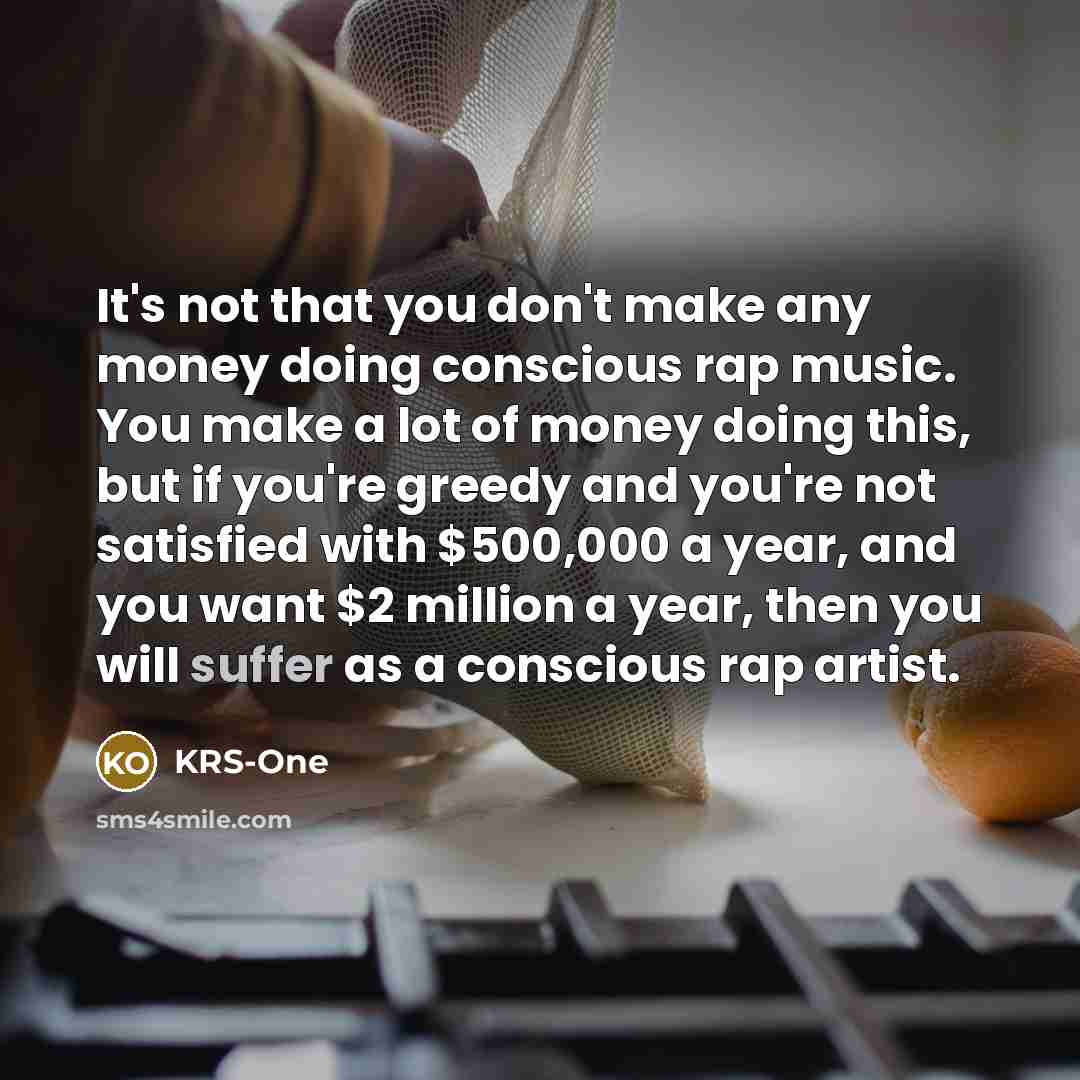 “It's not that you don't make any money doing conscious…” quote by KRS-One