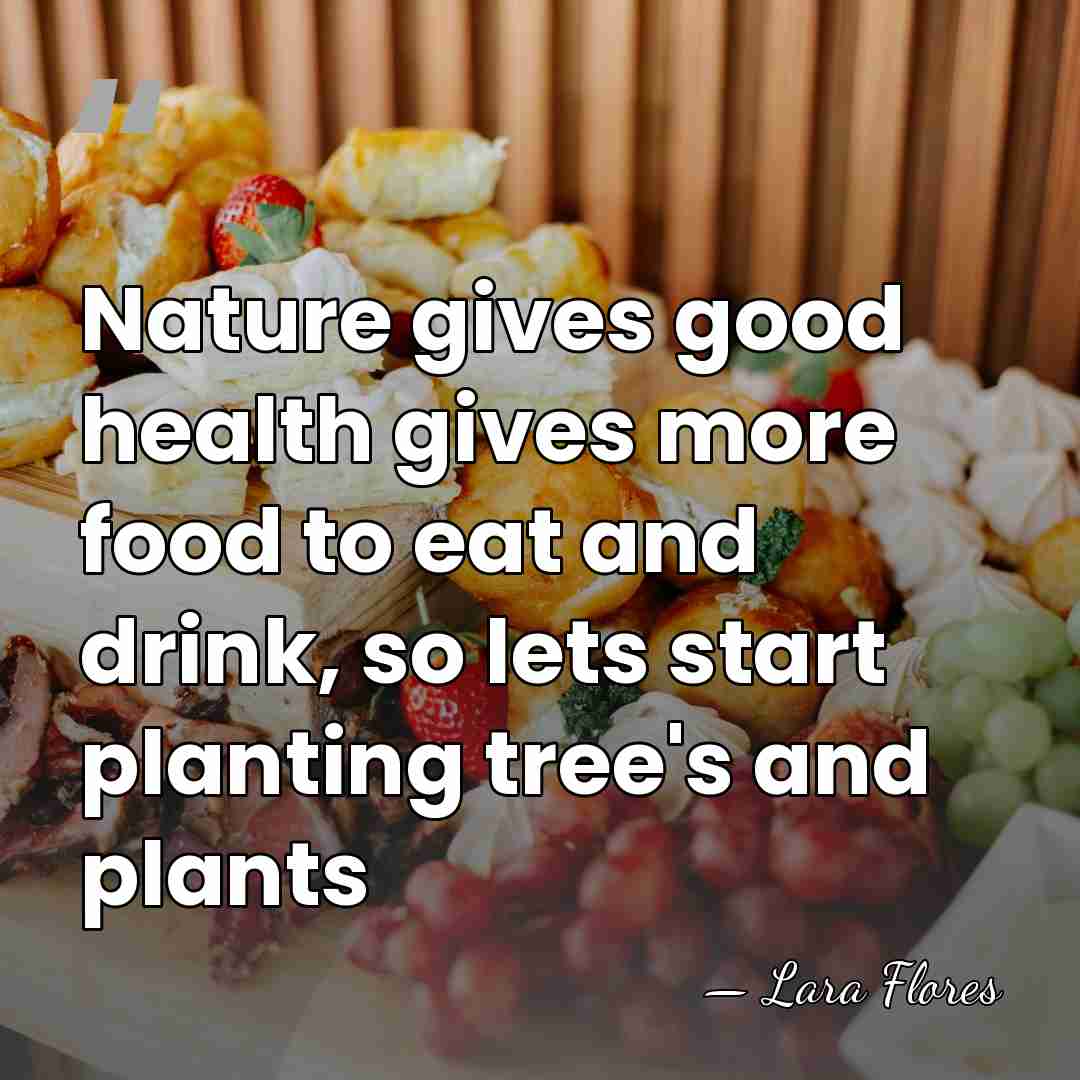 Nature gives good health gives more food to eat and drink, so&hellip; - Lara Flores