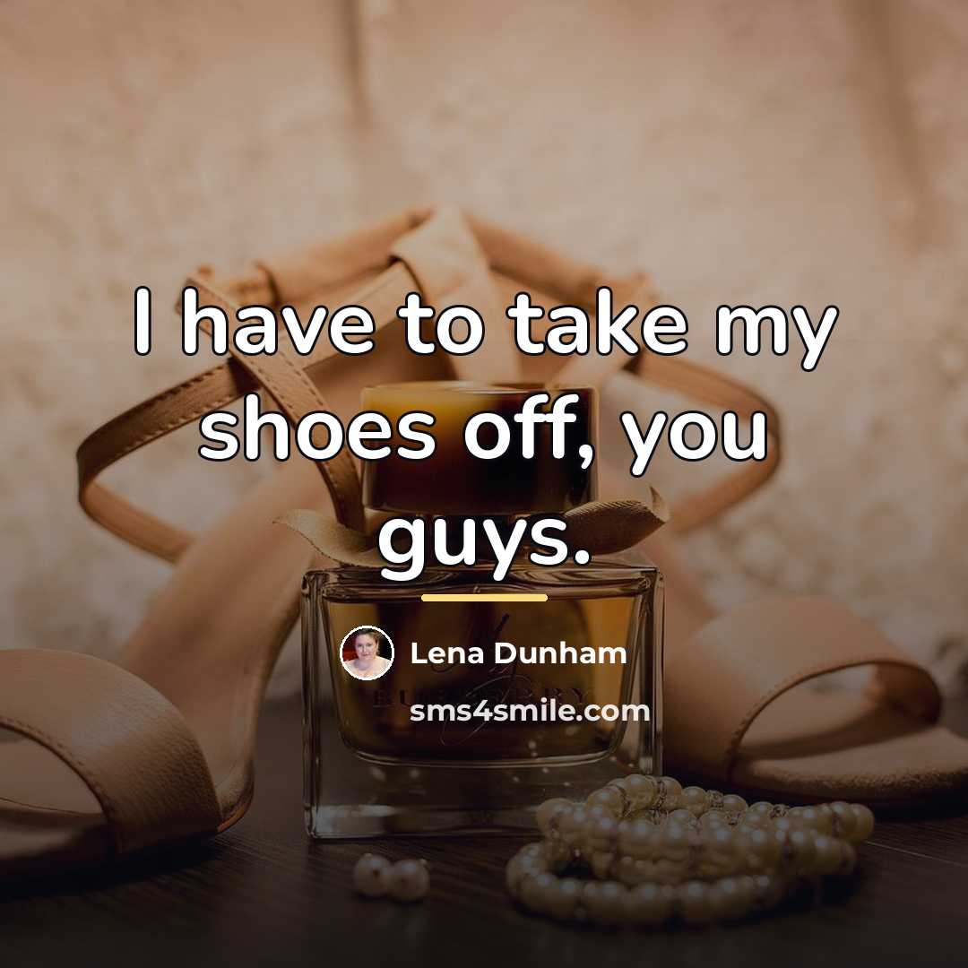 “I have to take my shoes off, you guys.…” quote by Lena Dunham