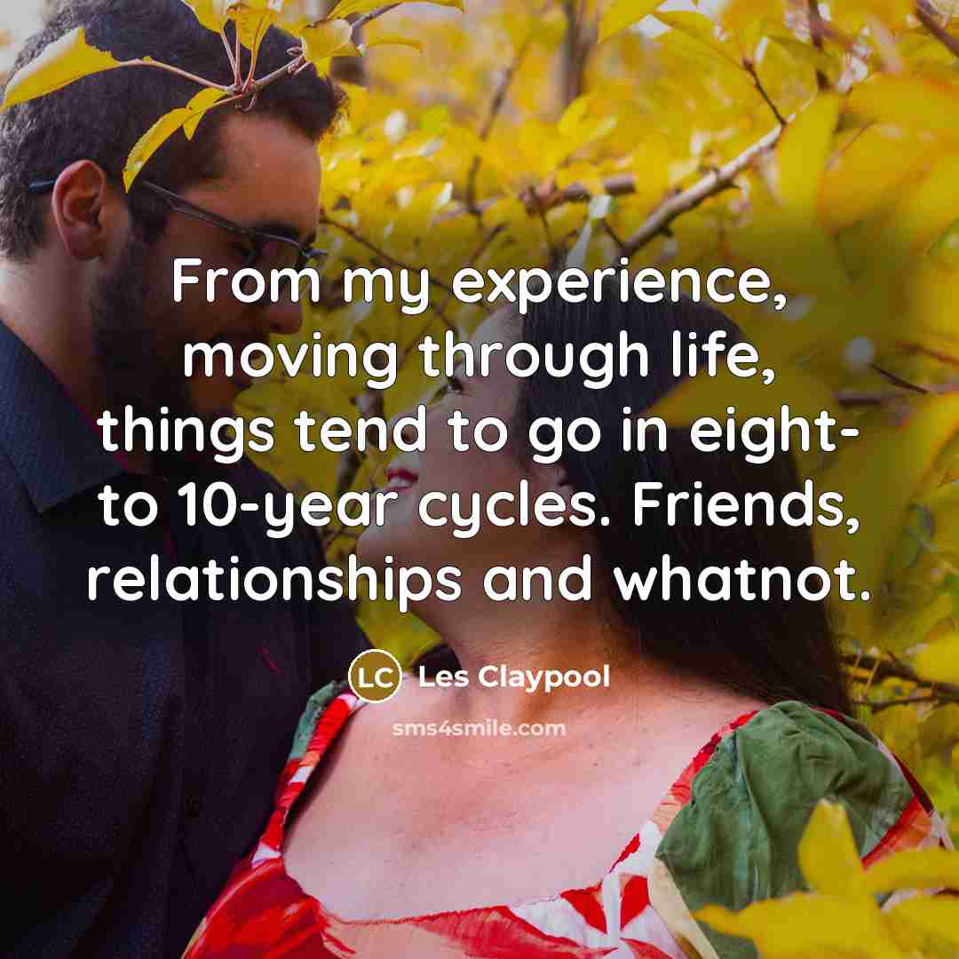 “From my experience, moving through life, things tend to go…” quote by Les Claypool