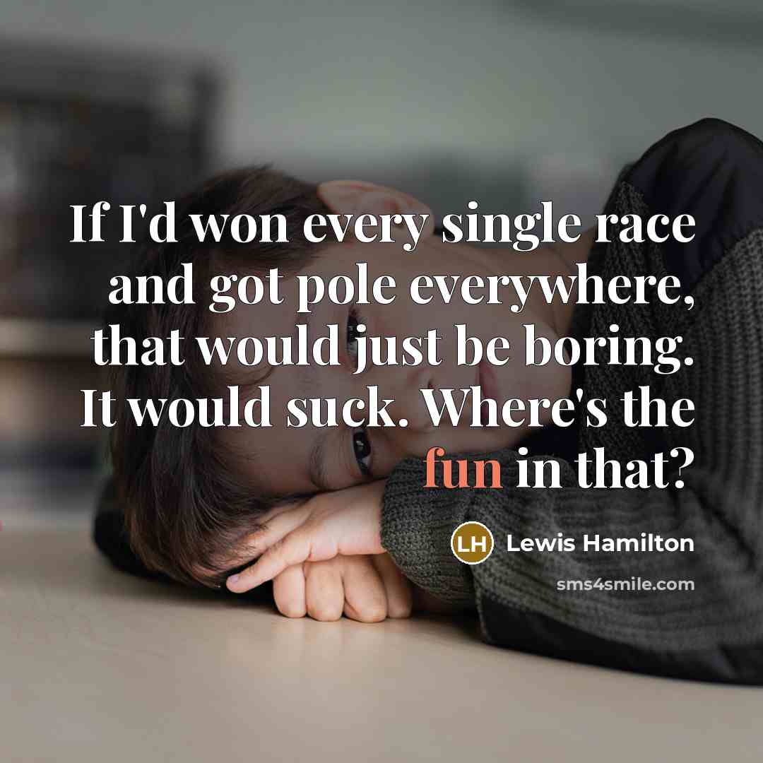 “If I'd won every single race and got pole everywhere,…” quote by Lewis Hamilton