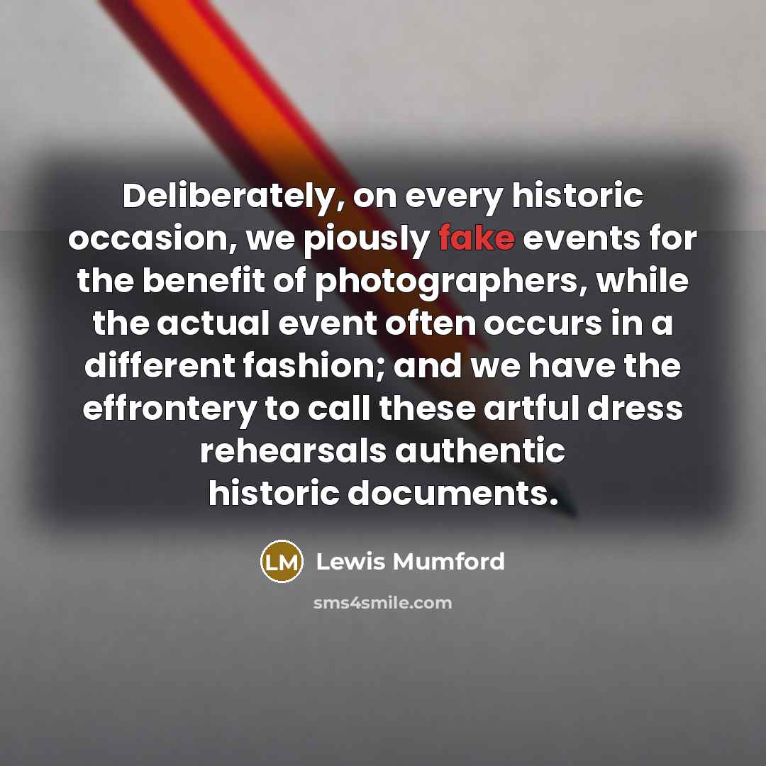 “Deliberately, on every historic occasion, we piously fake events for…” quote by Lewis Mumford