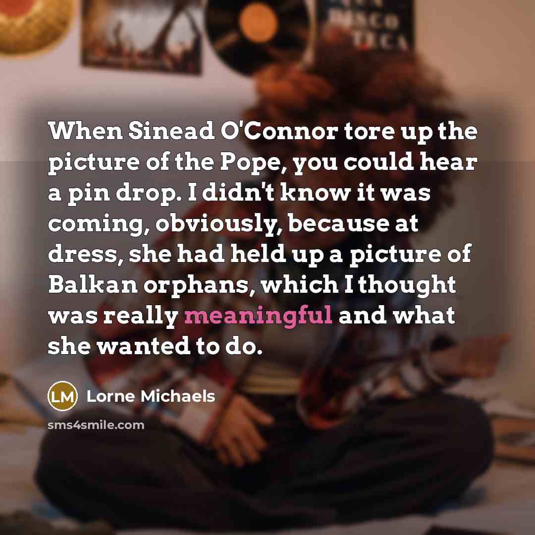 “When Sinead O'Connor tore up the picture of the Pope,…” quote by Lorne Michaels
