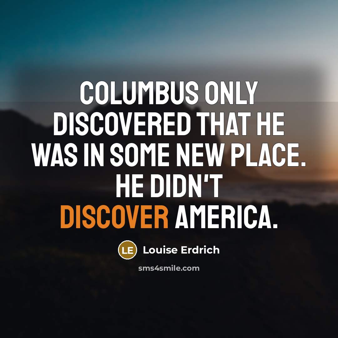 “Columbus only discovered that he was in some new place.…” quote by Louise Erdrich