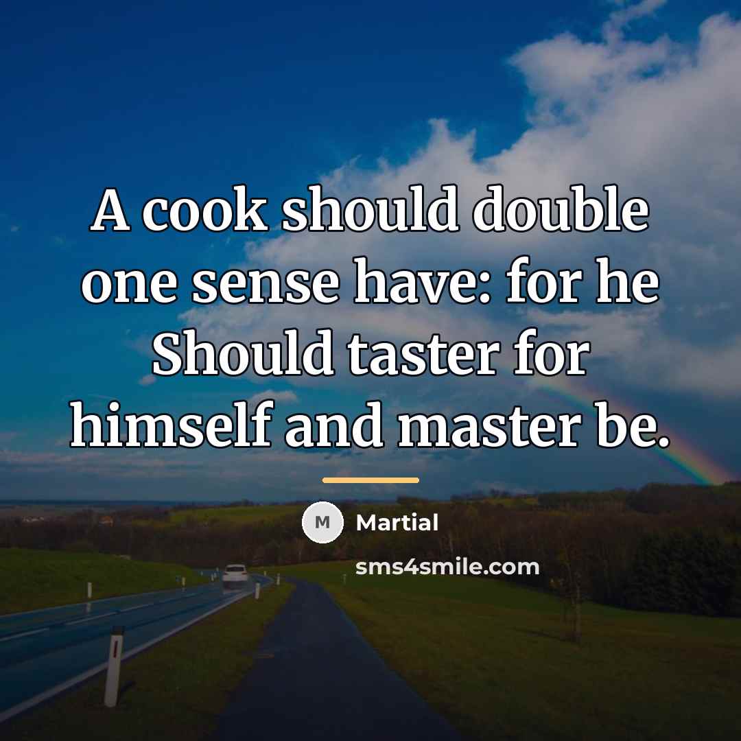“A cook should double one sense have: for he Should…” quote by Martial