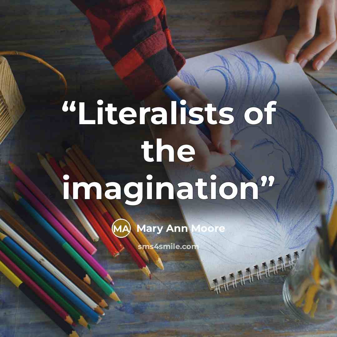 “Literalists of the imagination” quote by Mary Ann Moore