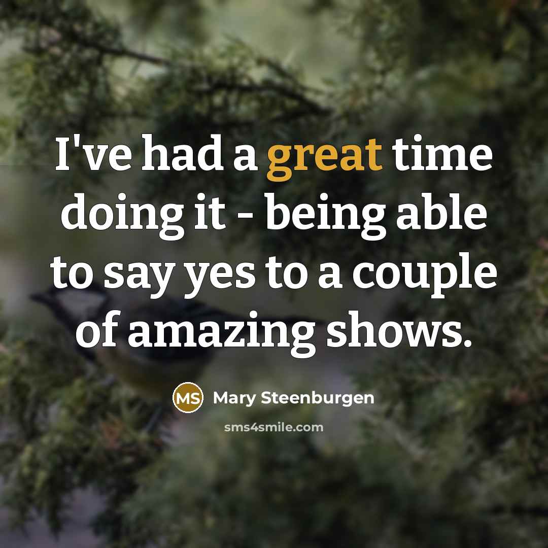 “I've had a great time doing it - being able…” quote by Mary Steenburgen