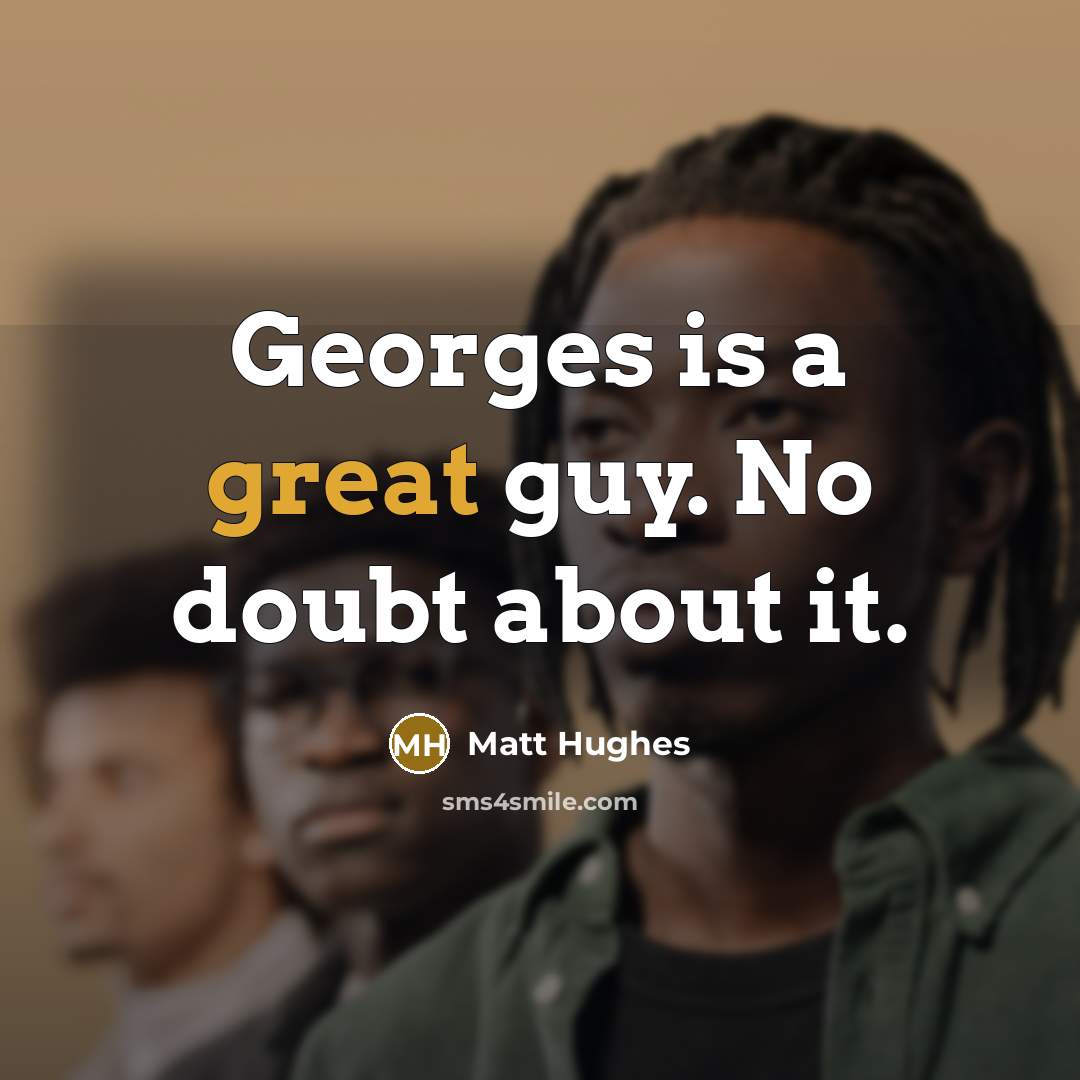 “Georges is a great guy. No doubt about it.…” quote by Matt Hughes