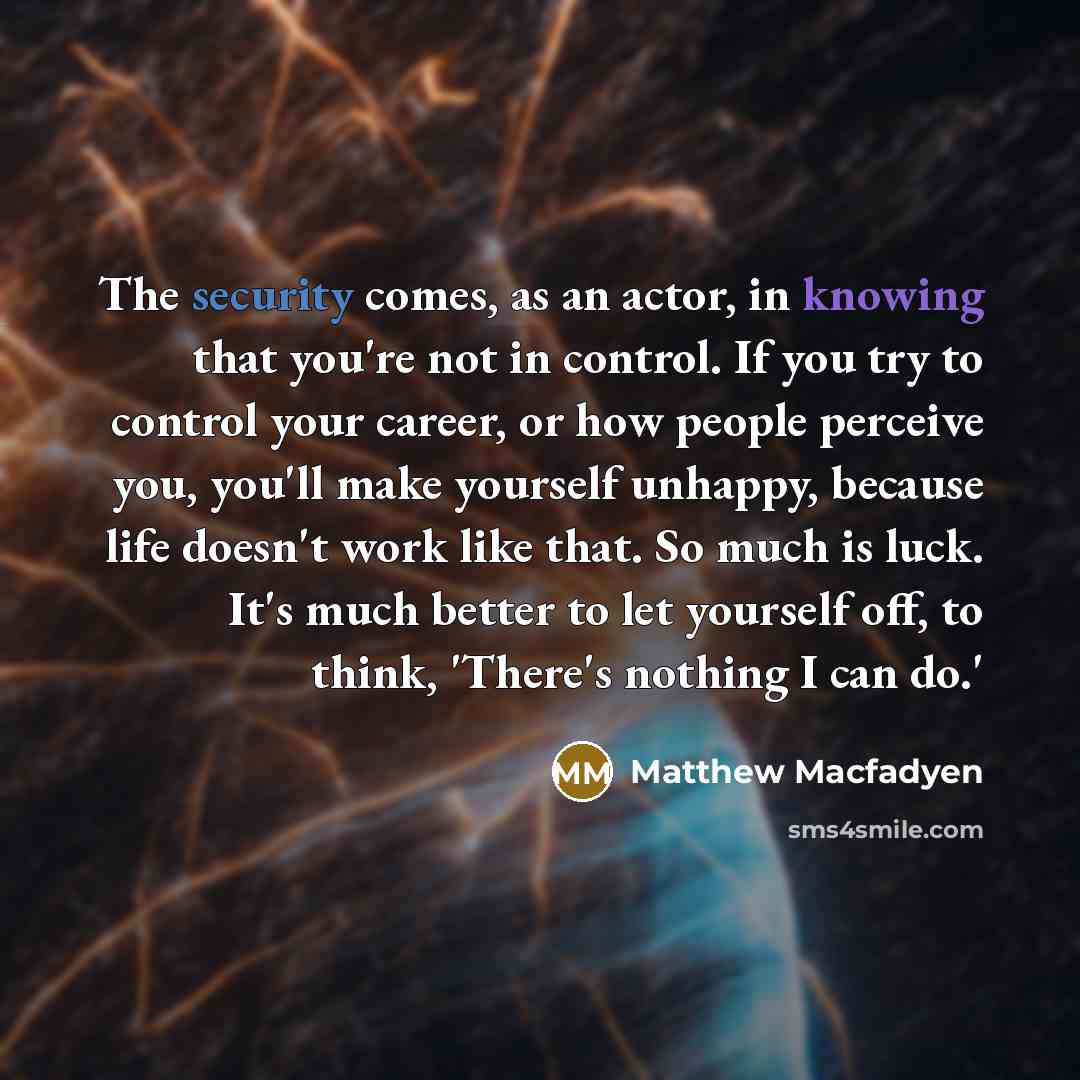 “The security comes, as an actor, in knowing that you're…” quote by Matthew Macfadyen