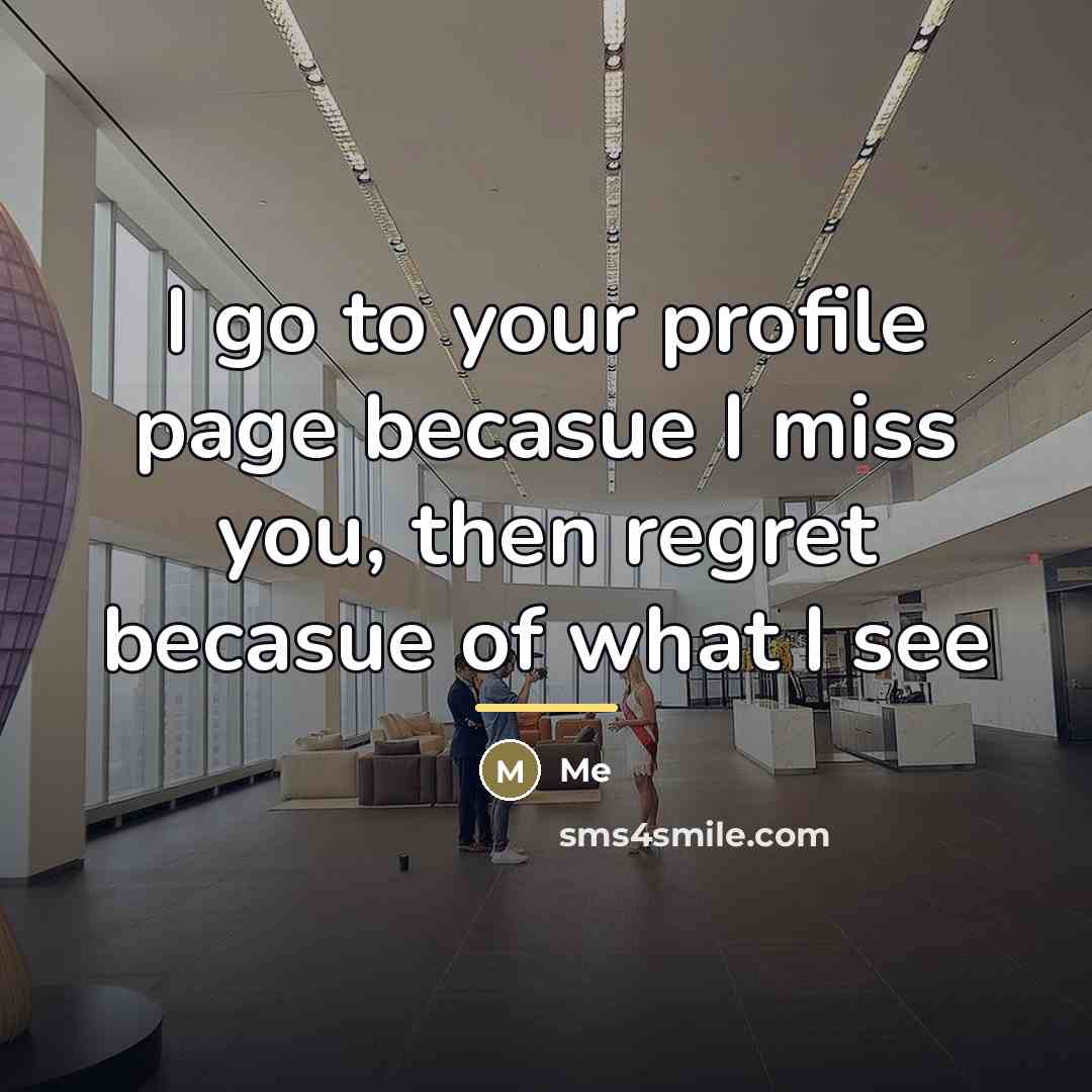 “I go to your profile page becasue I miss you,…” quote by Me