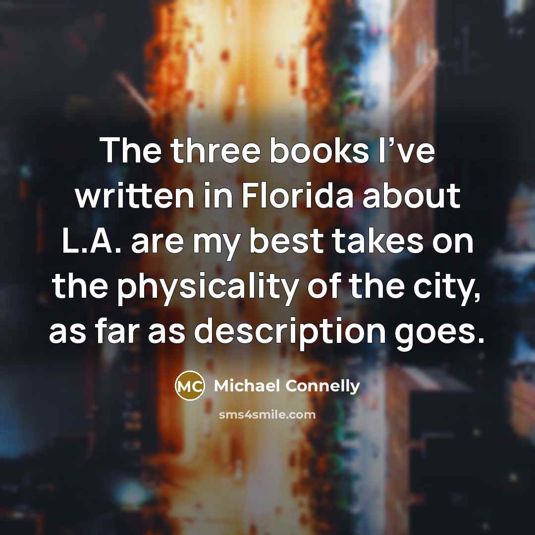 “The three books I've written in Florida about L.A. are…” quote by Michael Connelly