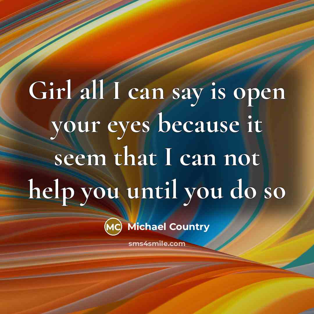 “Girl all I can say is open your eyes because…” quote by Michael Country