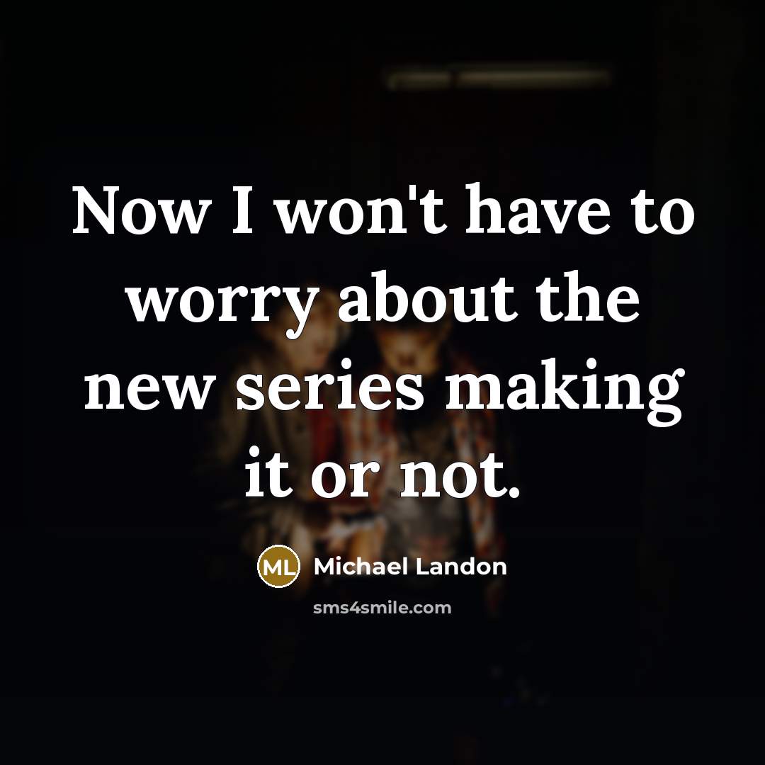 “Now I won't have to worry about the new series…” quote by Michael Landon