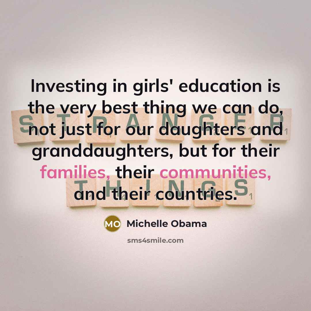 “Investing in girls' education is the very best thing we…” quote by Michelle Obama