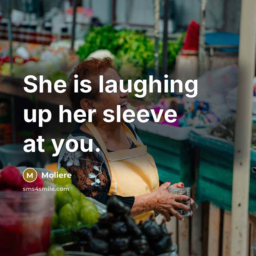“She is laughing up her sleeve at you.…” quote by Moliere
