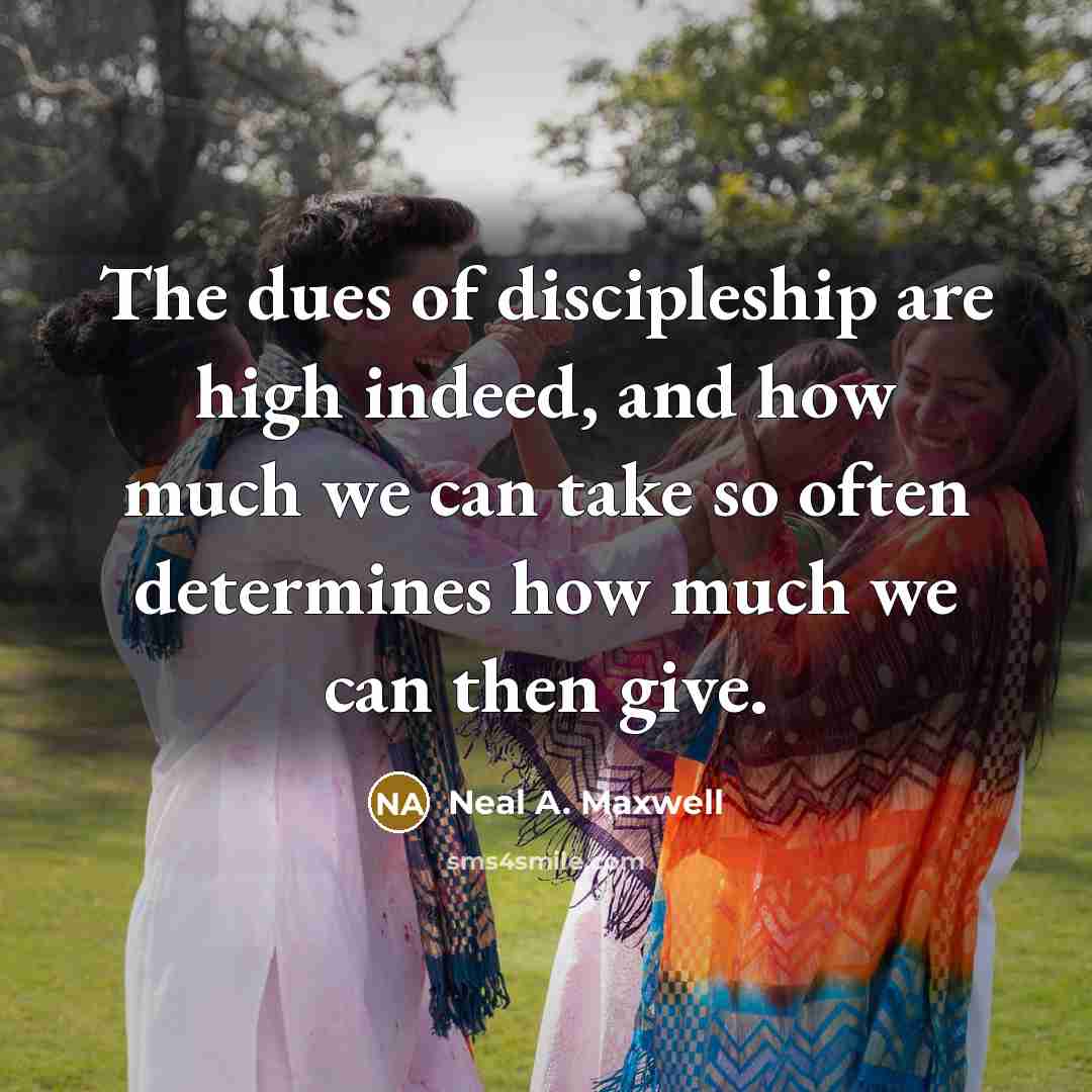 “The dues of discipleship are high indeed, and how much…” quote by Neal A. Maxwell