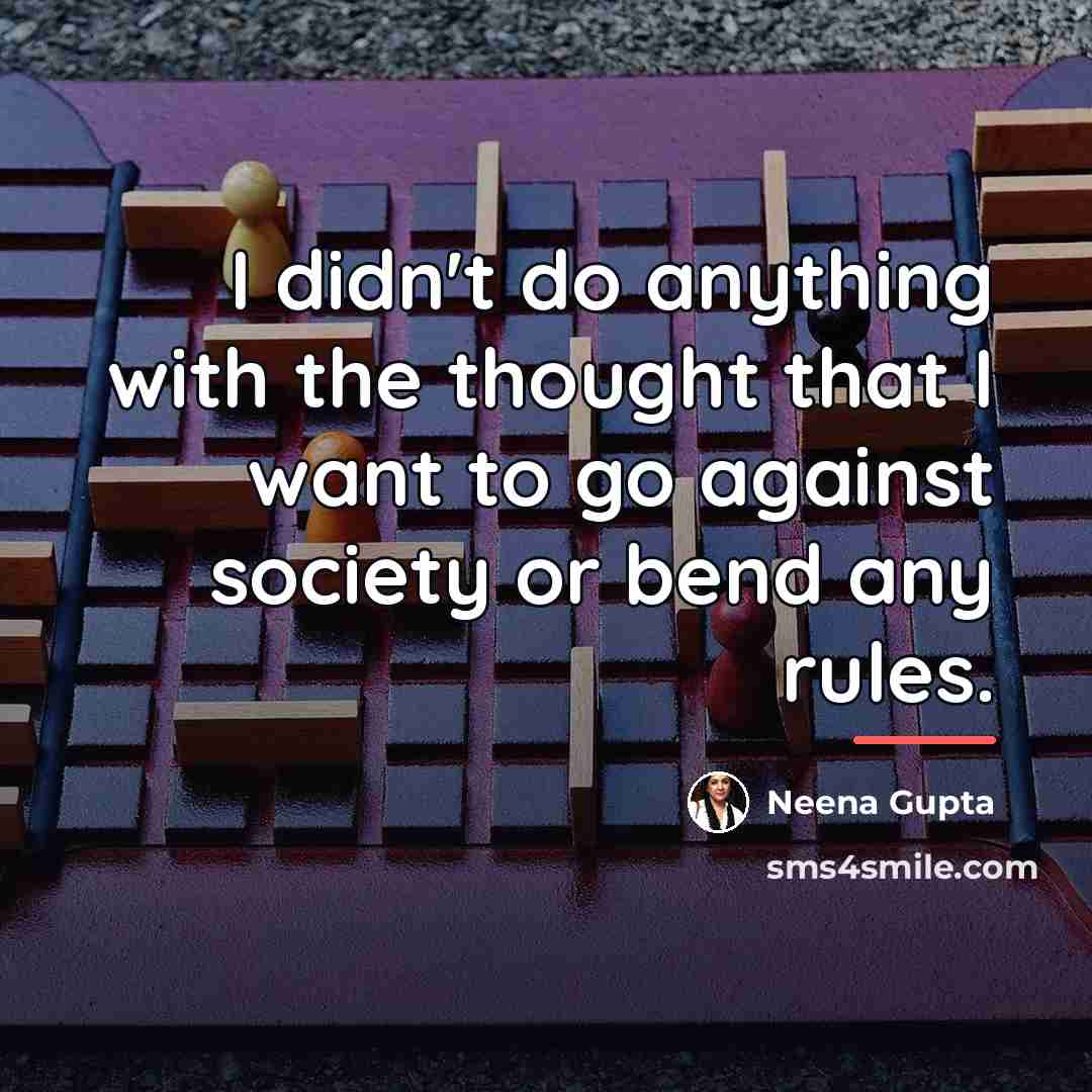 “I didn't do anything with the thought that I want…” quote by Neena Gupta