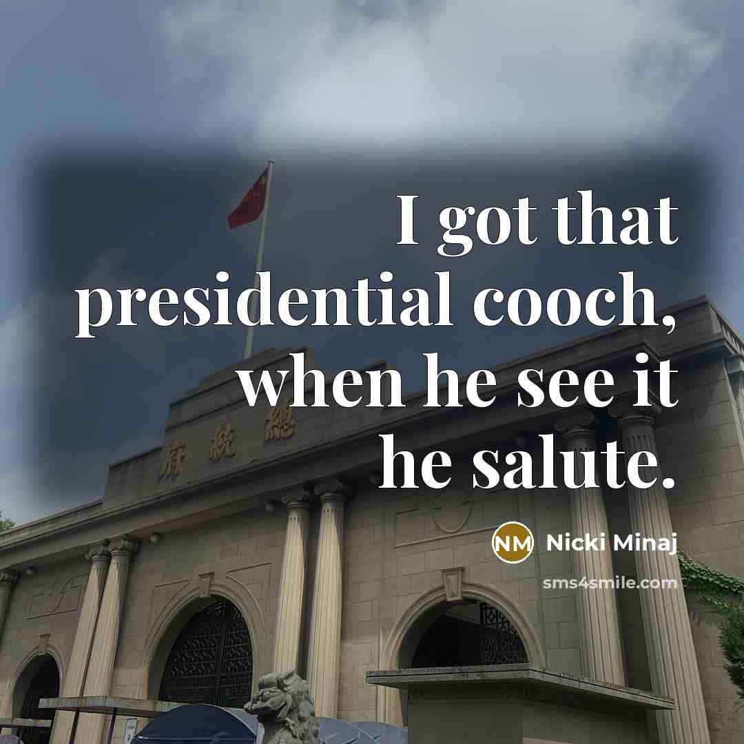 “I got that presidential cooch, when he see it he…” quote by Nicki Minaj