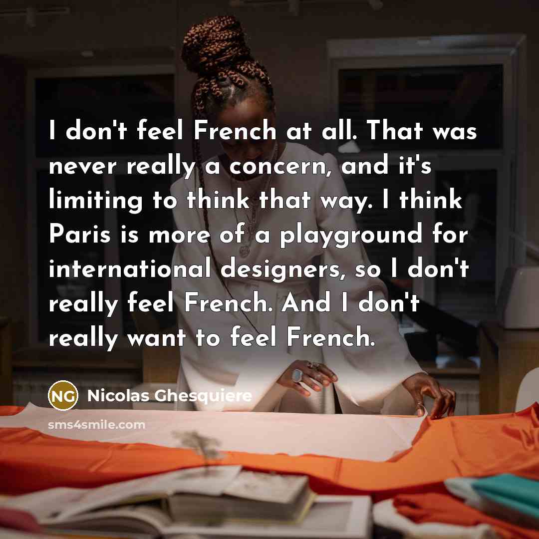 “I don't feel French at all. That was never really…” quote by Nicolas Ghesquiere