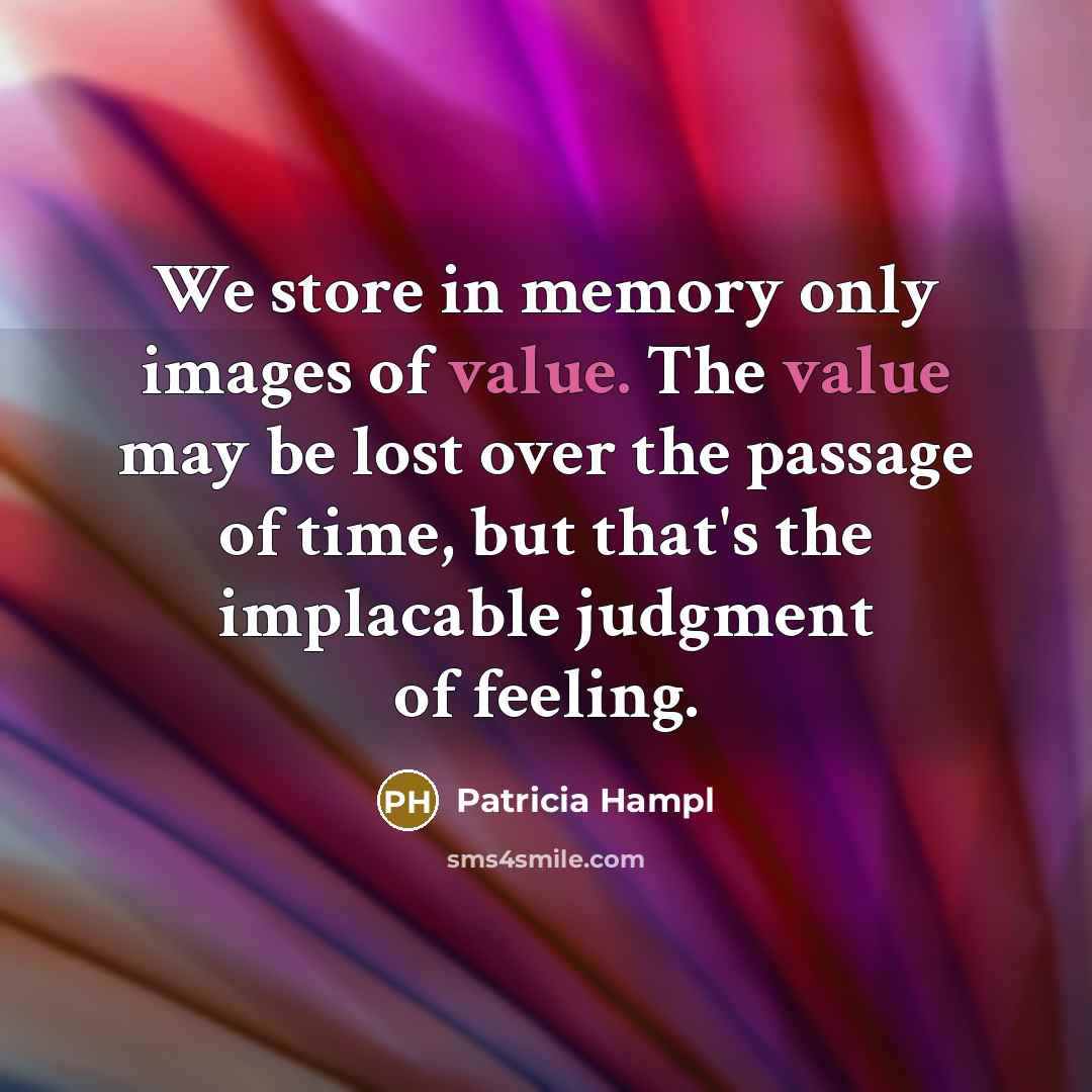 “We store in memory only images of value. The value…” quote by Patricia Hampl