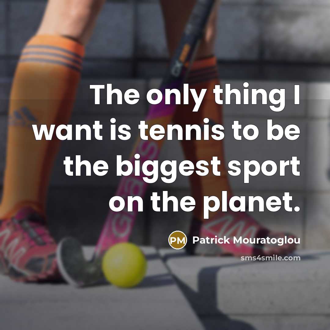 “The only thing I want is tennis to be the…” quote by Patrick Mouratoglou