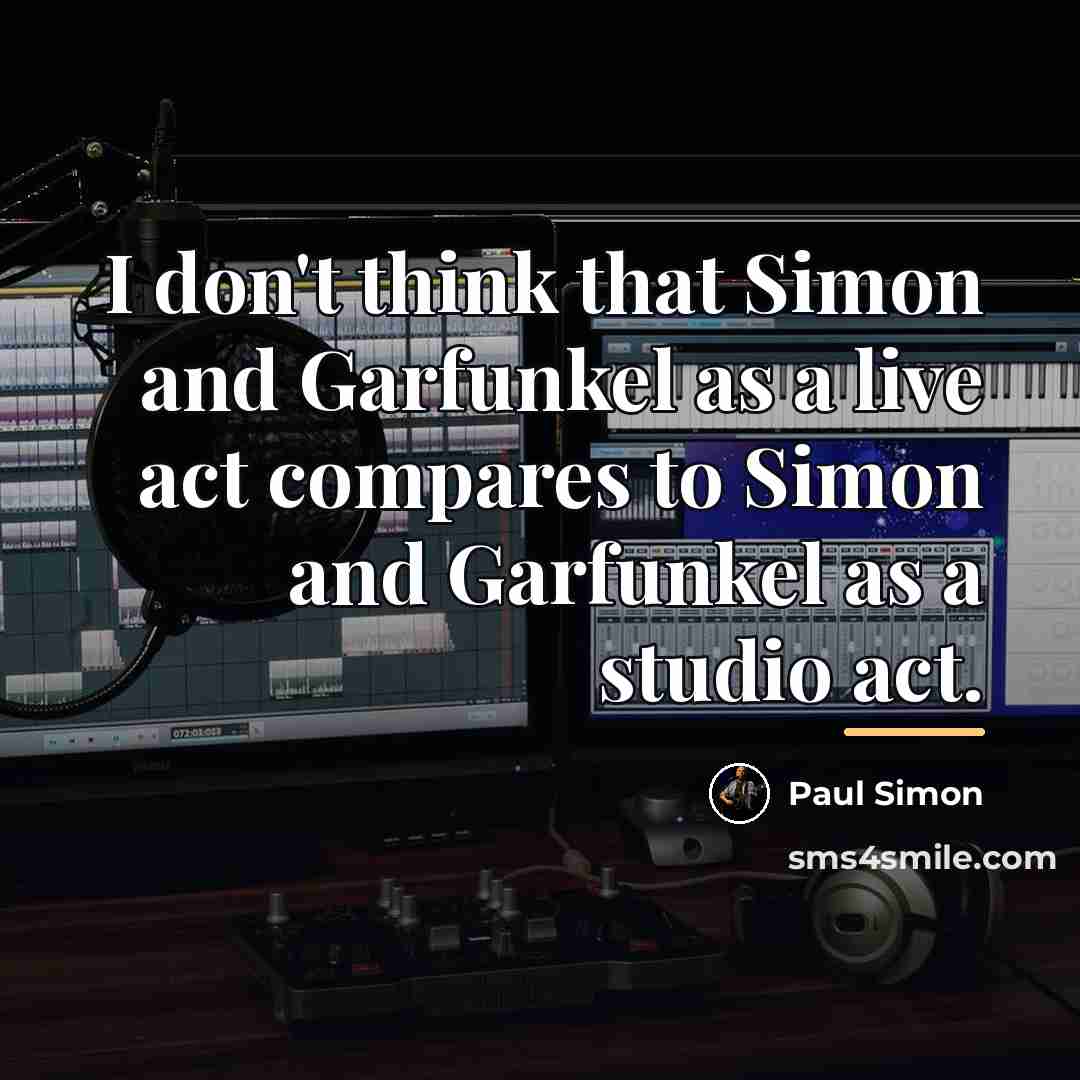 “I don't think that Simon and Garfunkel as a live…” quote by Paul Simon