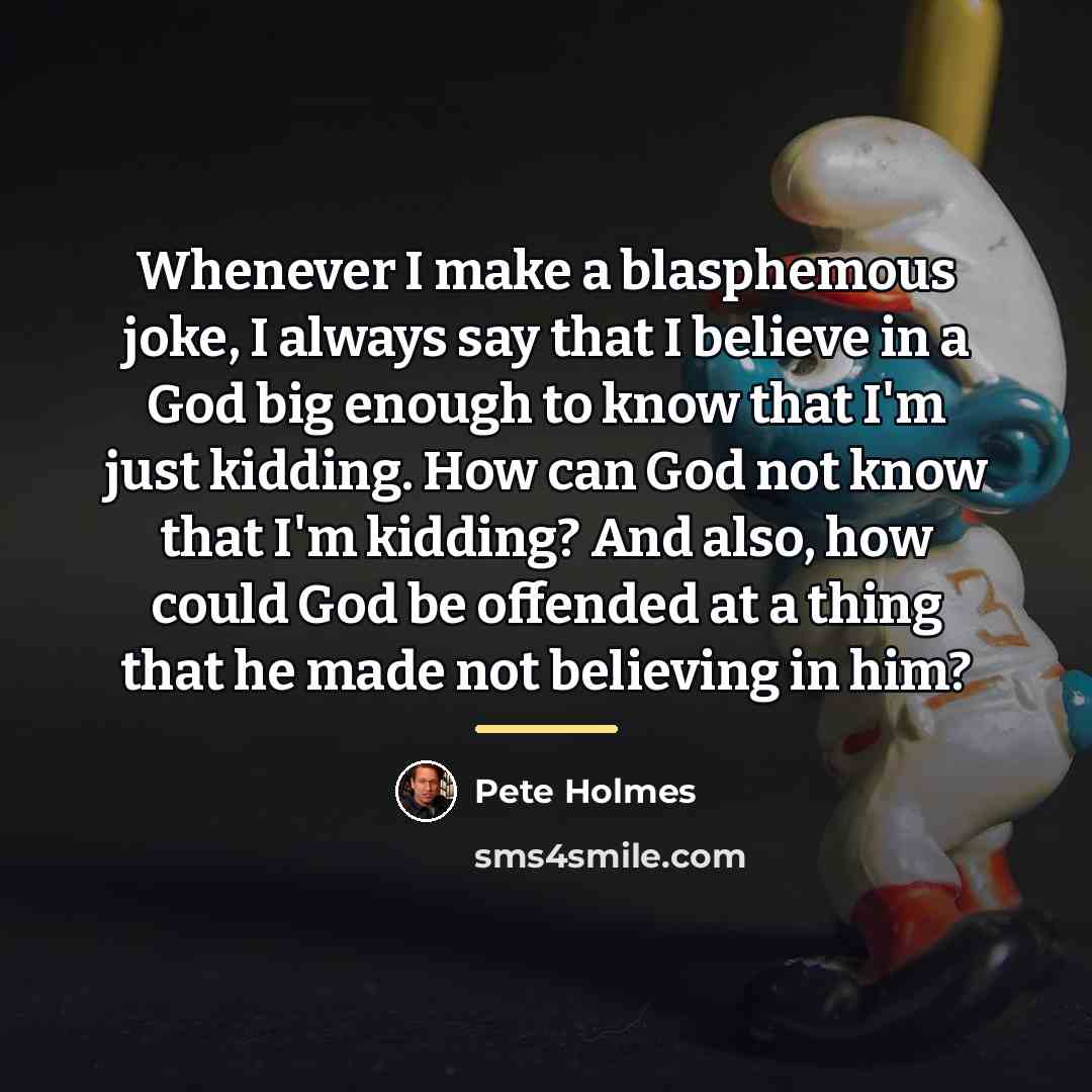 “Whenever I make a blasphemous joke, I always say that…” quote by Pete Holmes