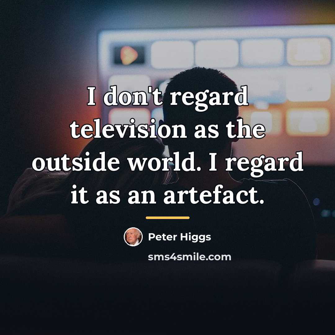 “I don't regard television as the outside world. I regard…” quote by Peter Higgs
