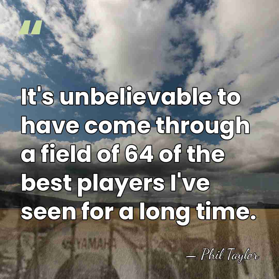 It's unbelievable to have come through a field of 64 of the&hellip; - Phil Taylor