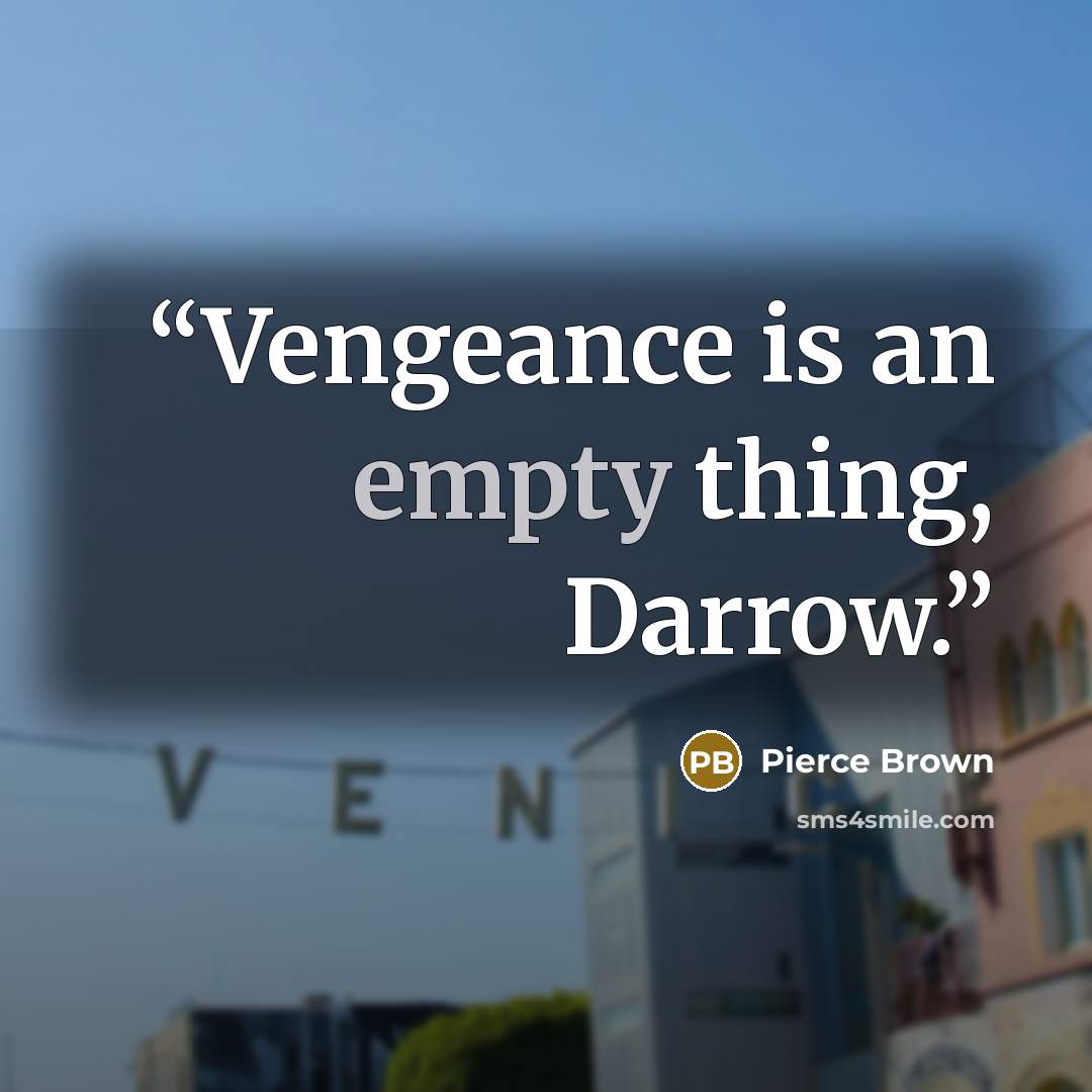 “Vengeance is an empty thing, Darrow.” quote by Pierce Brown