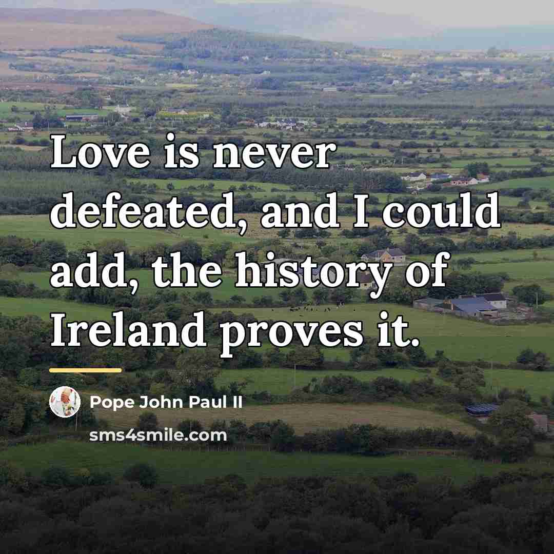 “Love is never defeated, and I could add, the history…” quote by Pope John Paul II