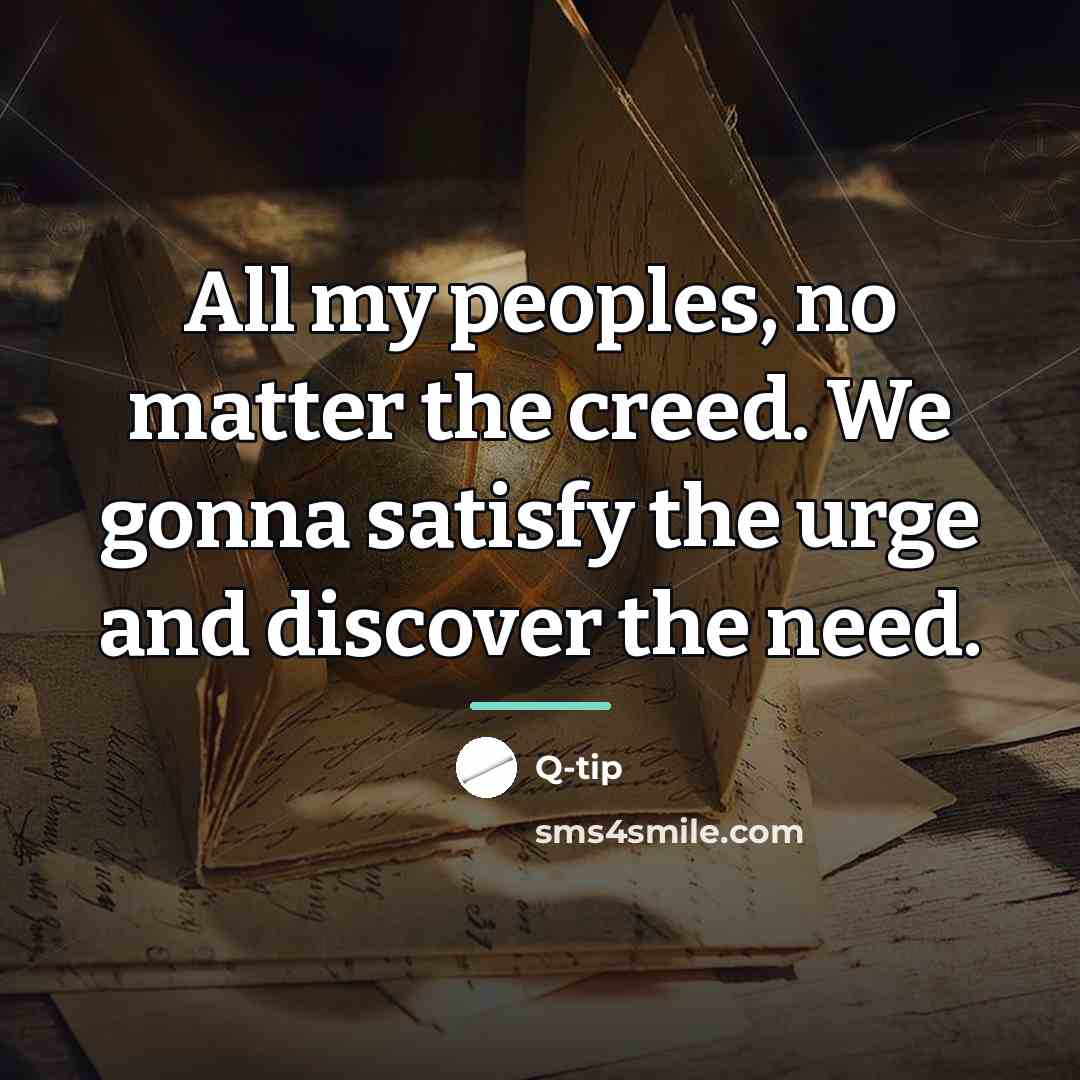 “All my peoples, no matter the creed. We gonna satisfy…” quote by Q-tip