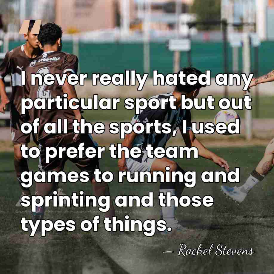 I never really hated any particular sport but out of all the&hellip; - Rachel Stevens