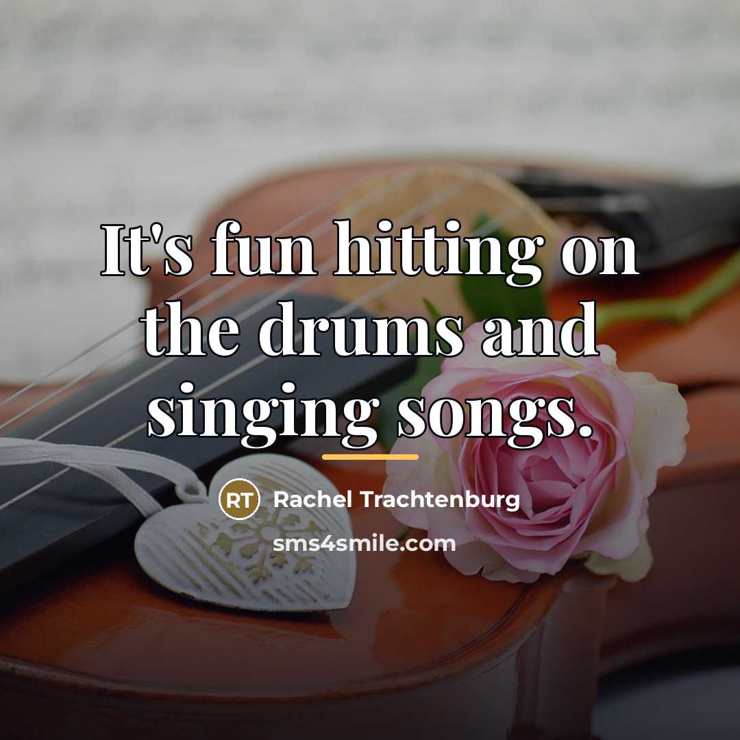 “It's fun hitting on the drums and singing songs.…” quote by Rachel Trachtenburg