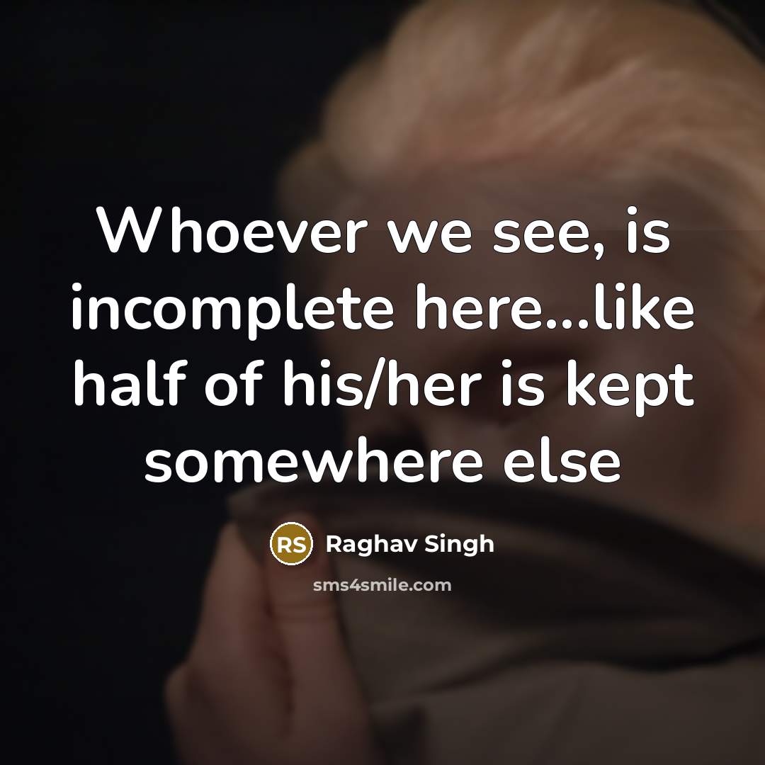 “Whoever we see, is incomplete here...like half of his/her is…” quote by Raghav Singh