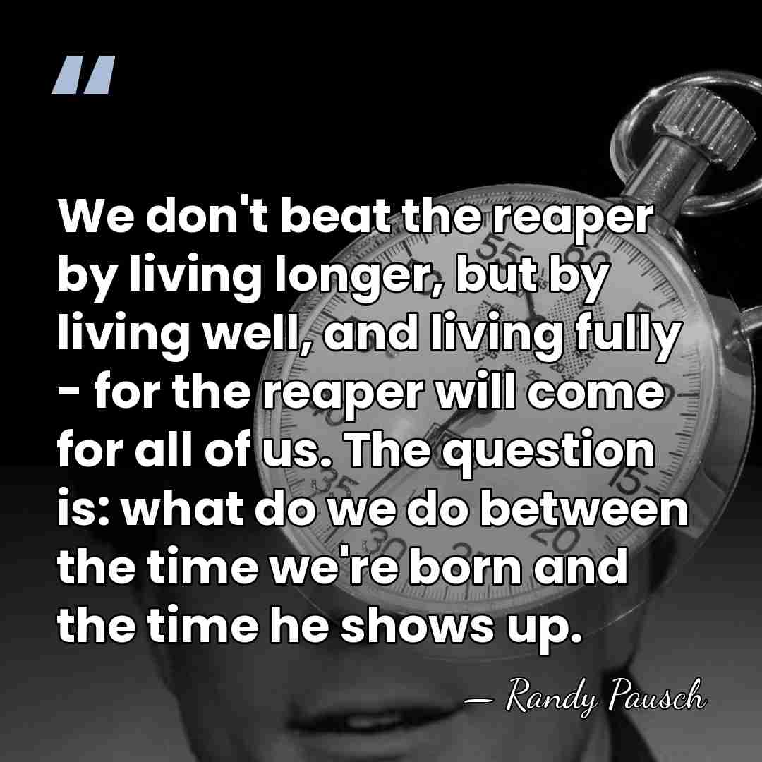We don't beat the reaper by living longer, but by living well,&hellip; - Randy Pausch