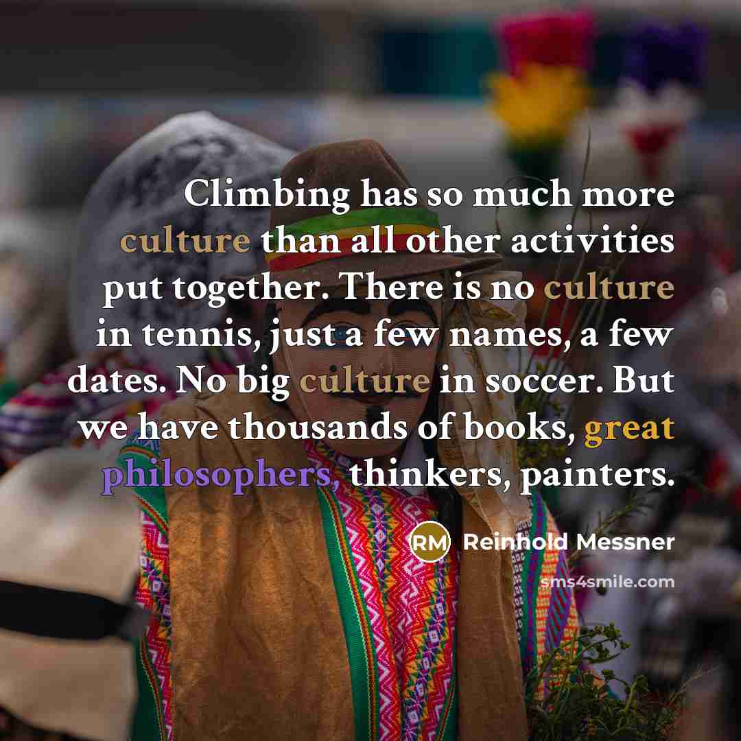 “Climbing has so much more culture than all other activities…” quote by Reinhold Messner
