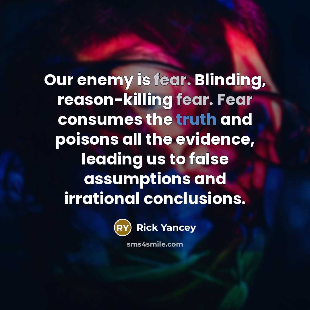 “Our enemy is fear. Blinding, reason-killing fear. Fear consumes the…” quote by Rick Yancey