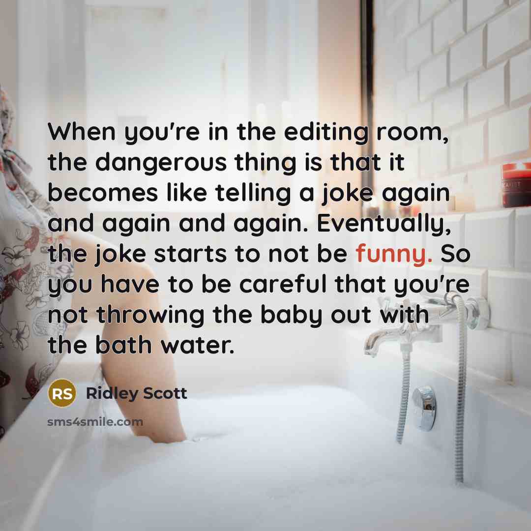 “When you're in the editing room, the dangerous thing is…” quote by Ridley Scott
