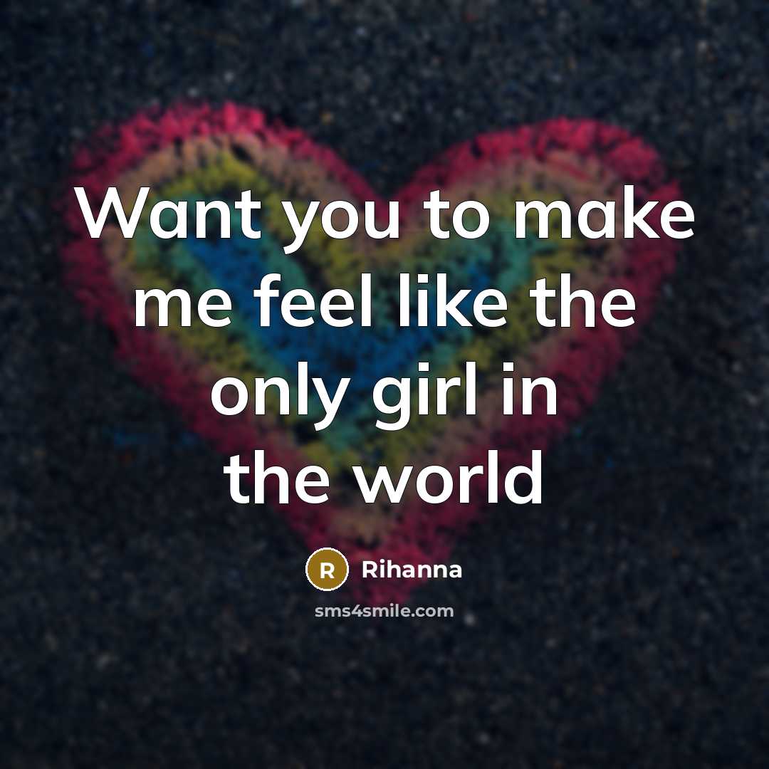 “Want you to make me feel like the only girl in the world” quote by Rihanna
