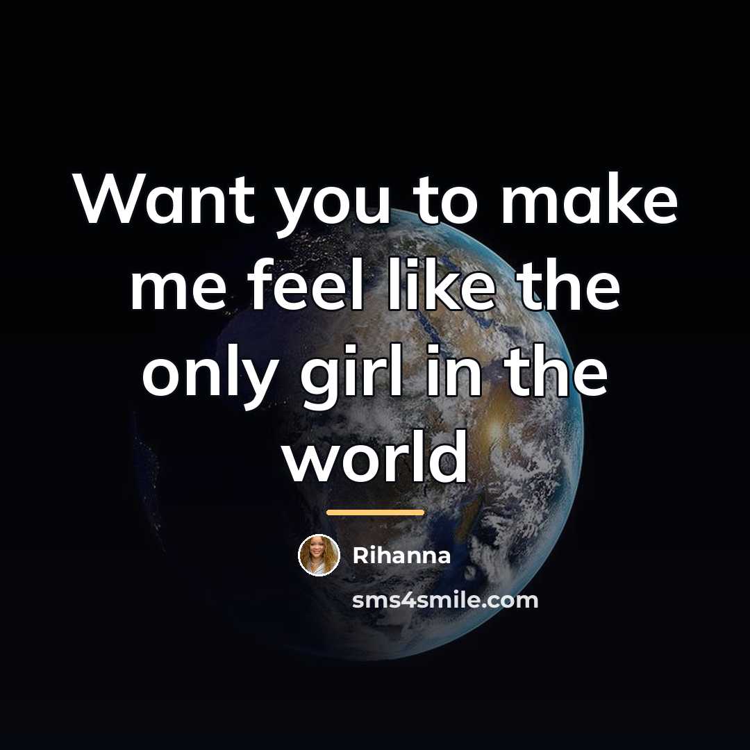 “Want you to make me feel like the only girl…” quote by Rihanna