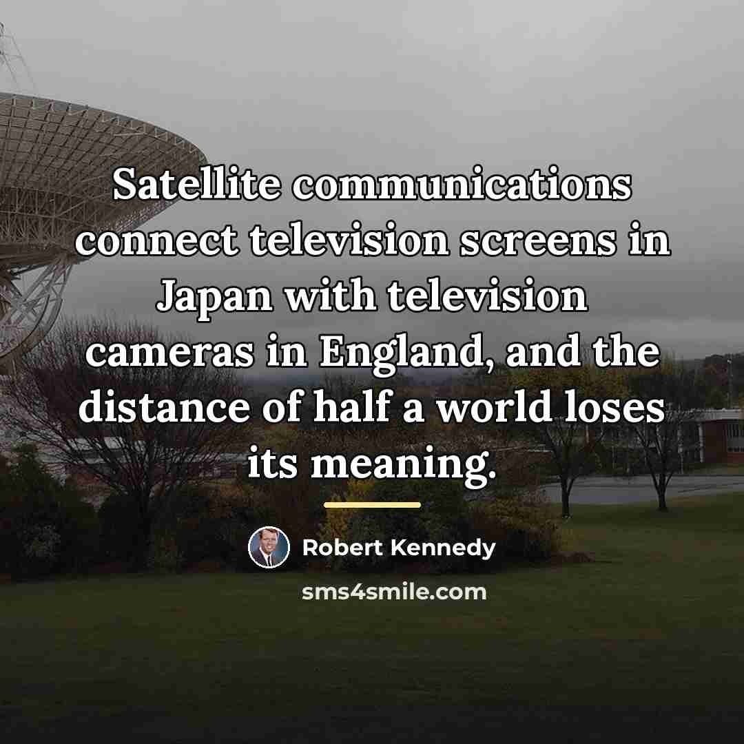 “Satellite communications connect television screens in Japan with television cameras…” quote by Robert Kennedy