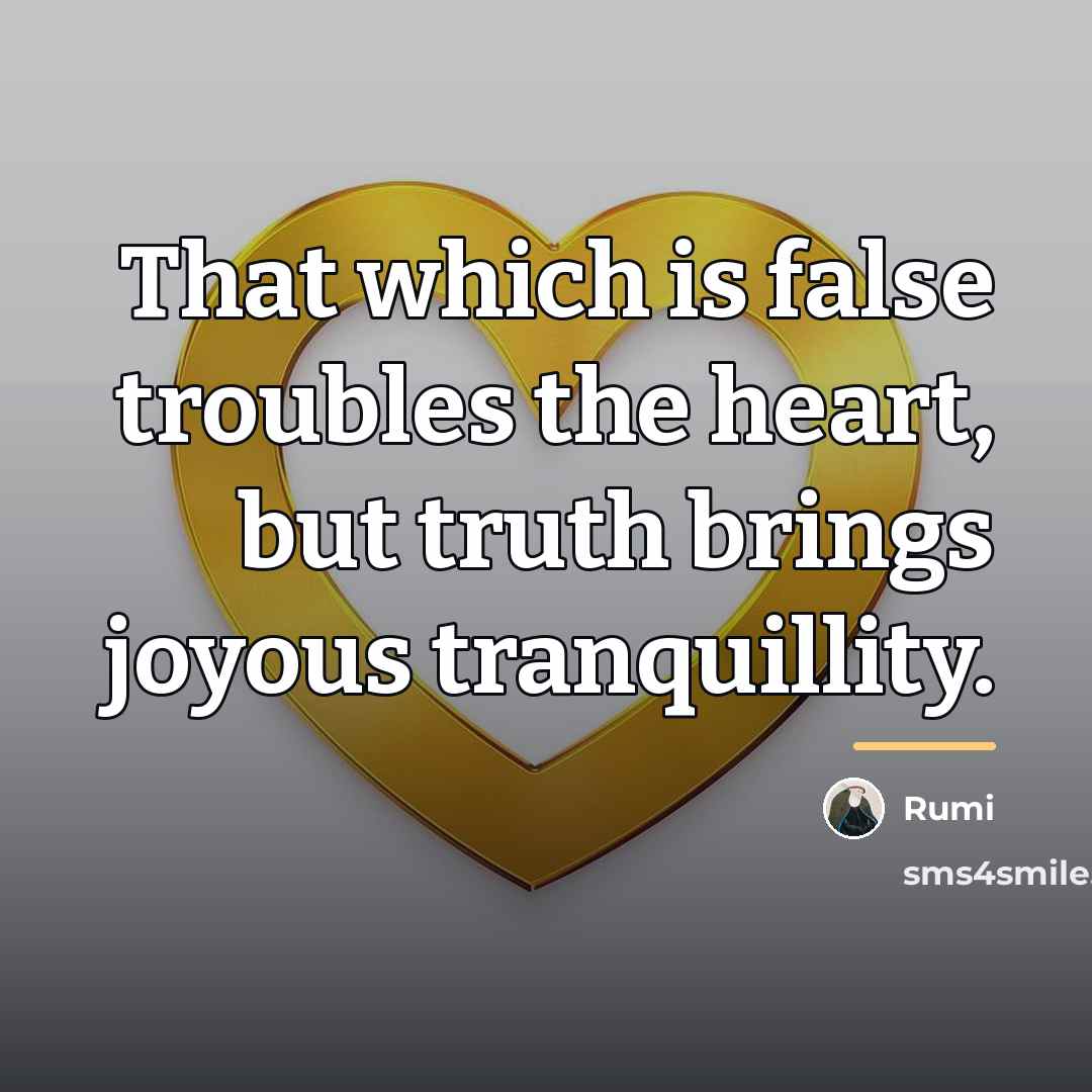 “That which is false troubles the heart, but truth brings…” quote by Rumi