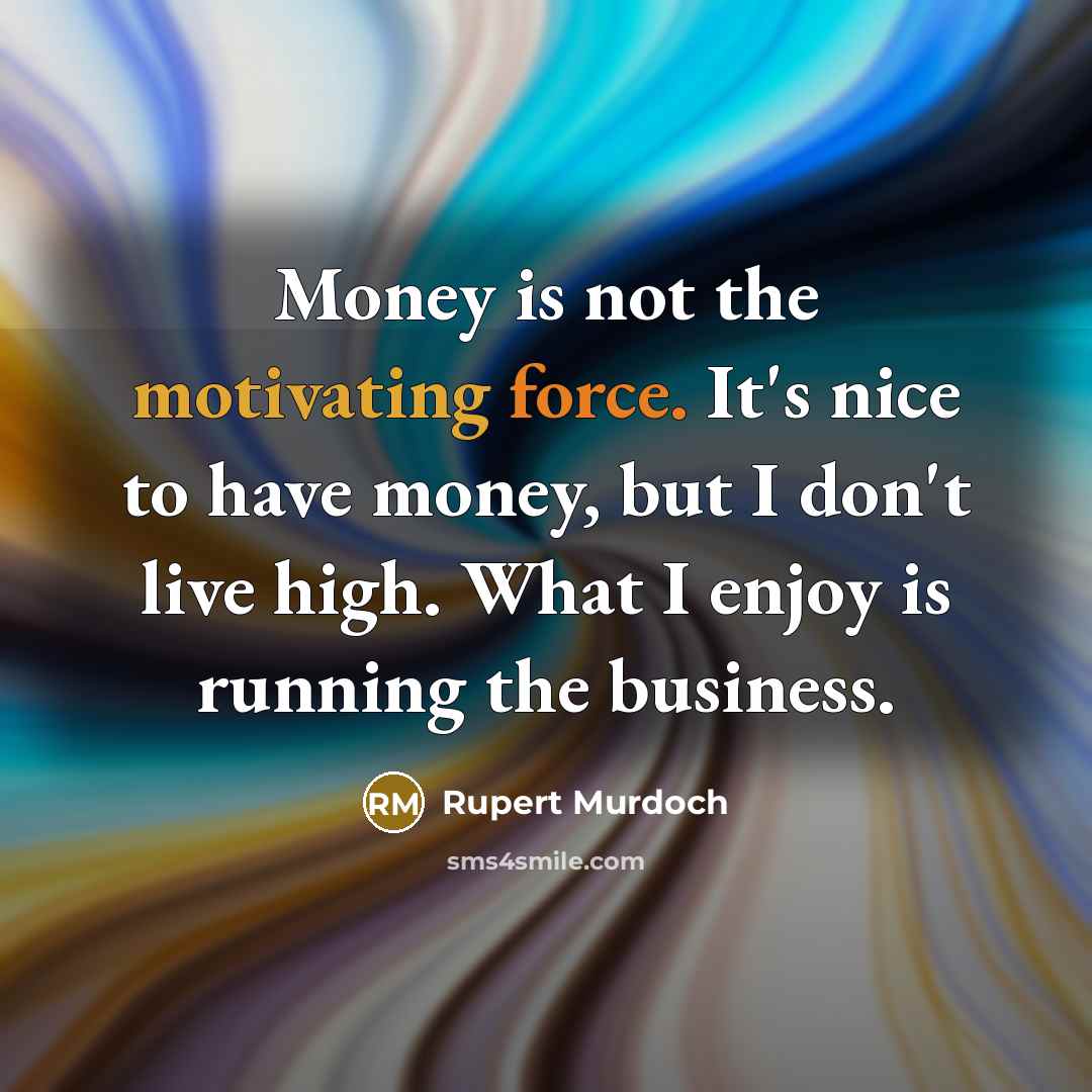 “Money is not the motivating force. It's nice to have…” quote by Rupert Murdoch