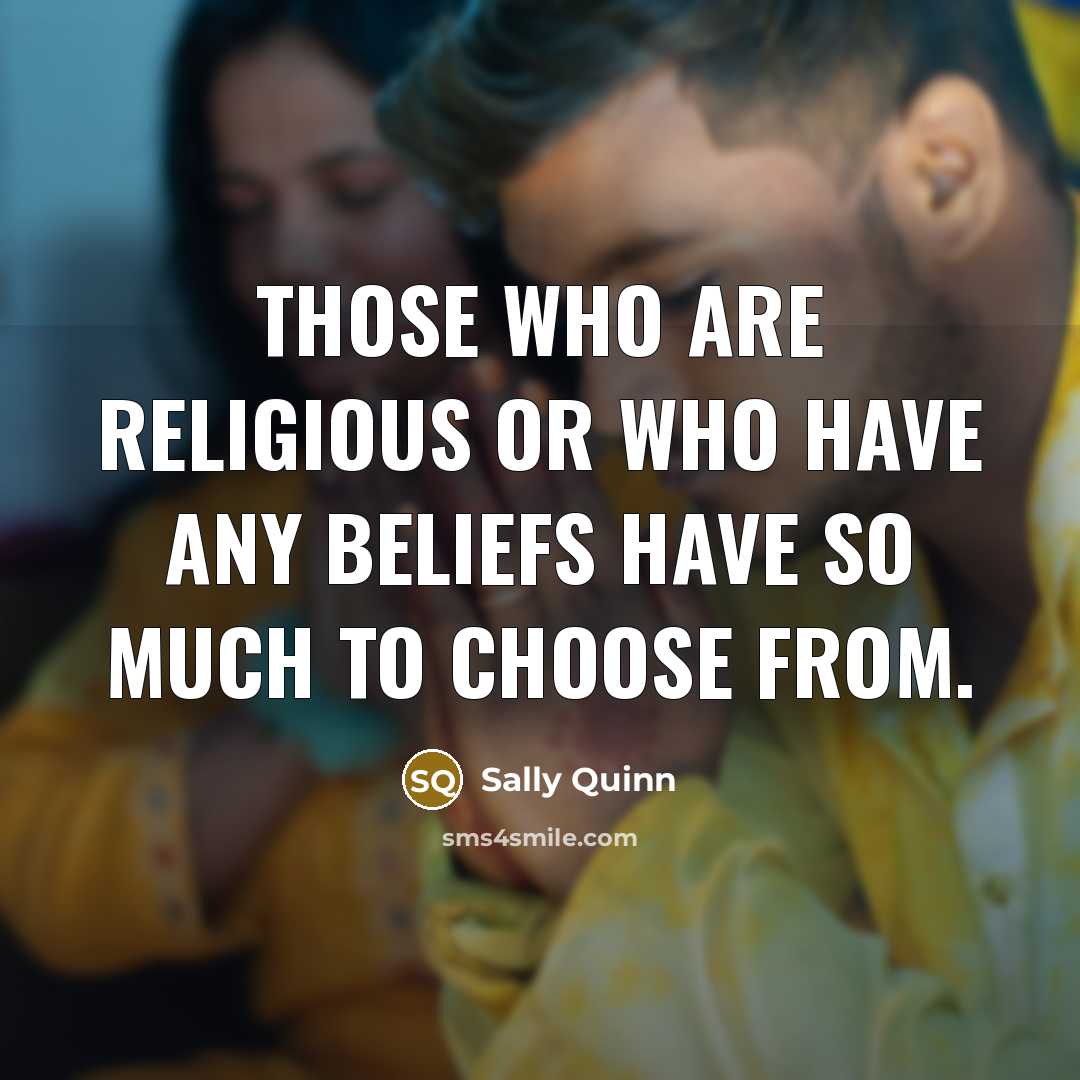 “Those who are religious or who have any beliefs have…” quote by Sally Quinn